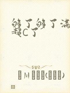 够了够了满C了超C了