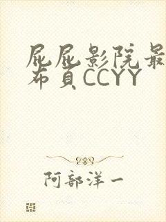 屁屁影院最新发布页CCYY