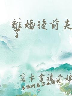 离婚后前夫更猛了