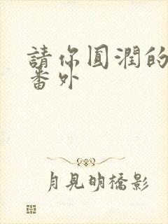 请你圆润的离开番外