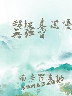 超级基因优化液无弹窗