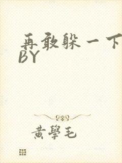 再敢躲一下试试BY