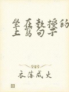 坐在教授的根茎上写句子