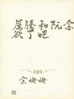 厉腾和阮念初太欲了吧