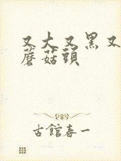 又大又黑又长的蘑菇头