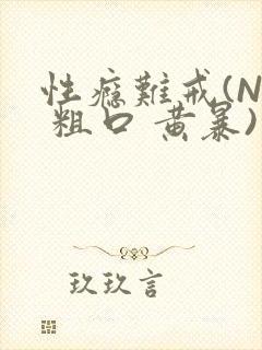 性瘾难戒(NP 粗口 黄暴)