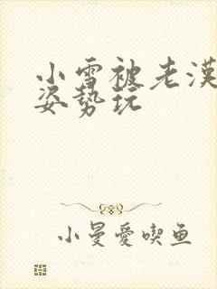 小雪被老汉各种姿势玩