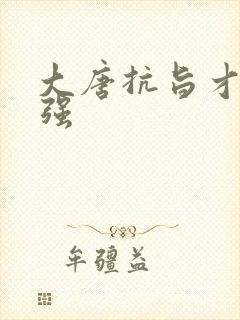 大唐抗旨才能变强