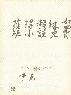 获得超级胬肉系统小说免费阅读