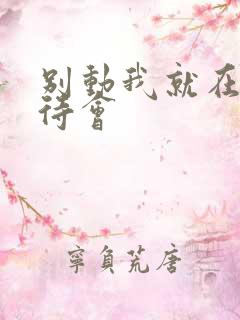 别动我就在里面待会