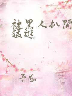 被黑人扒开双腿猛进