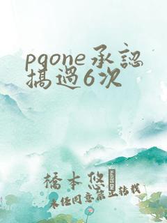 pgone承认搞过6次