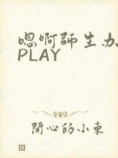嗯啊师生办公室PLAY