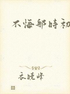 不悔那时初相遇