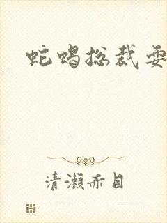 蛇蝎总裁耍无辜