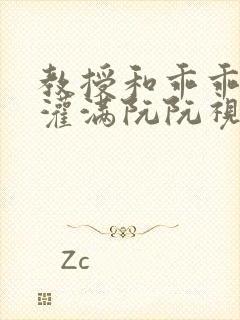 教授和乖乖女H灌满阮阮视频