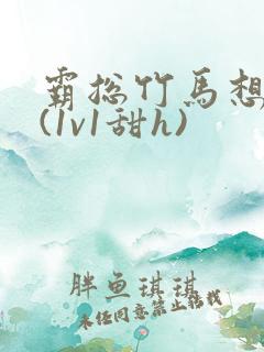 霸总竹马想啪我(1v1甜h)