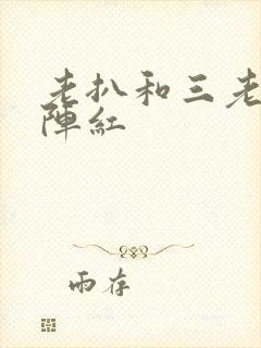 老扒和三老扒和阵红