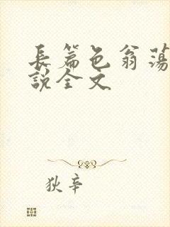 长篇色翁荡熄小说全文