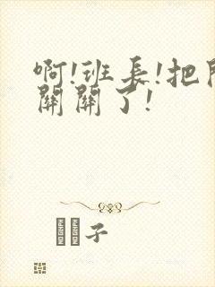 啊!班长!把开关关了!