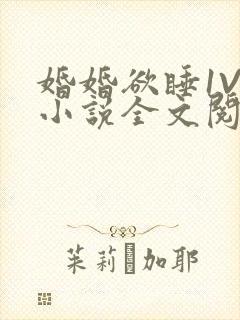 婚婚欲睡1V1小说全文阅读