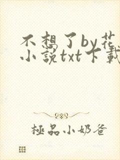 不想了by花卷小说txt下载