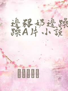 边啃奶边躁狠狠躁A片小说