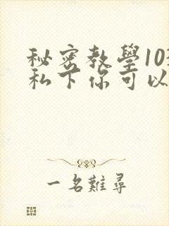 秘密教学103私下你可以随意