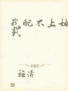 我配不上她 下载