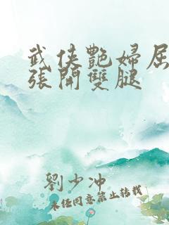 武侠艳妇屈辱的张开双腿