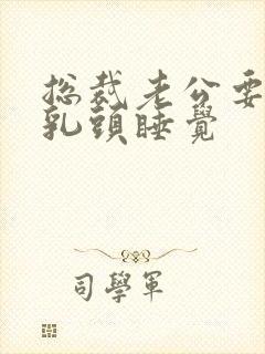 总裁老公要含着乳头睡觉