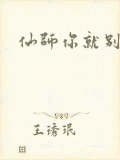 仙师你就别装了