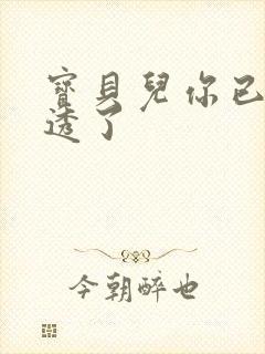 宝贝儿你已经湿透了