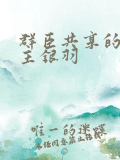 群臣共享的小公主银羽