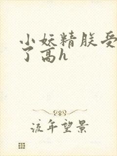 小妖精朕受不了了高h