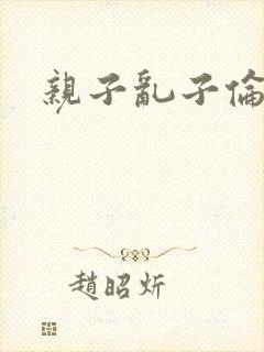 亲子乱子伦系列