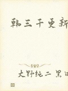 韩三千更新最快