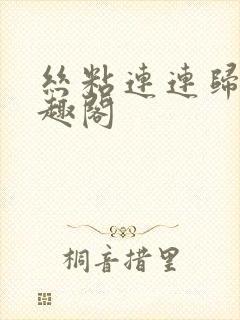 丝粘连连归寻笔趣阁