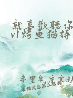 就喜欢听你叫1v1烤鱼猫持竿钓鱼