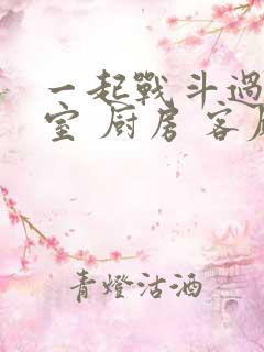 一起战斗过 卧室 厨房 客厅