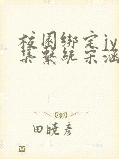 校园绑定jy收集系统宋涵笔趣阁