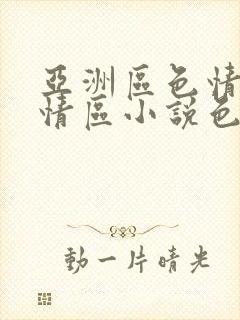 亚洲区色情区激情区小说色情书