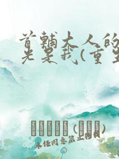 首辅大人的白月光是我(重生)