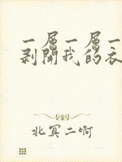 一层一层一层的剥开我的衣服