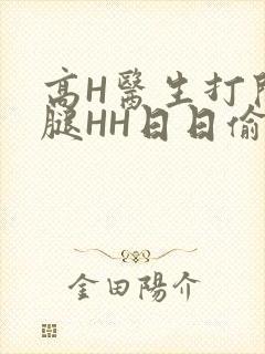 高H医生打开双腿HH日日偷欢H