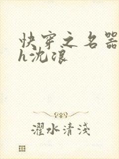 快穿之名器尤物h沈浪