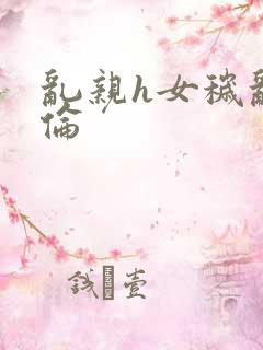 乱亲h女秽乱常伦