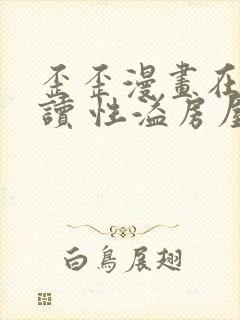 歪歪漫画在线阅读 性溢房屋