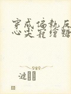 穿成偏执反派的心尖宠绘糖