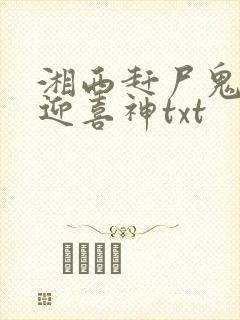 湘西赶尸鬼事之迎喜神txt